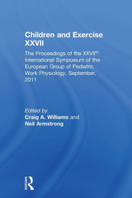 Title: Children and Exercise XXVII: The Proceedings of the XXVIIth International Symposium of the European Group of Pediatric Work Physiology, September, 2011, Author: Craig Williams