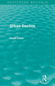 Title: Urban Decline (Routledge Revivals), Author: David Clark