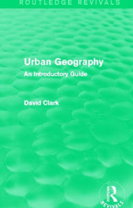 Title: Urban Geography (Routledge Revivals): An Introductory Guide, Author: David Clark