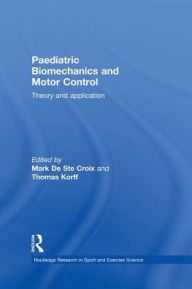 Title: Paediatric Biomechanics and Motor Control: Theory and Application / Edition 1, Author: Mark De Ste Croix