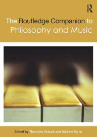 Title: The Routledge Companion to Philosophy and Music / Edition 1, Author: Theodore Gracyk