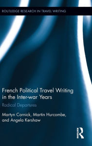 Title: French Political Travel Writing in the Interwar Years: Radical Departures / Edition 1, Author: Martyn Cornick