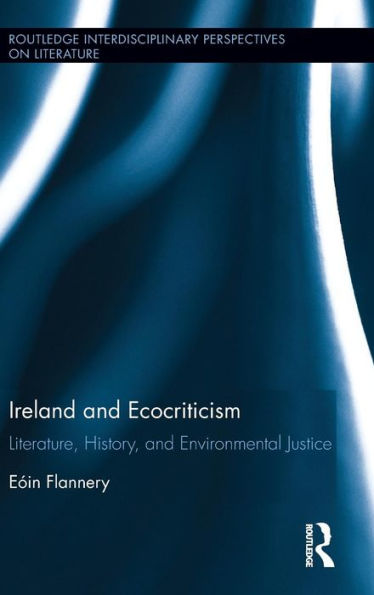 Ireland and Ecocriticism: Literature, History and Environmental Justice / Edition 1