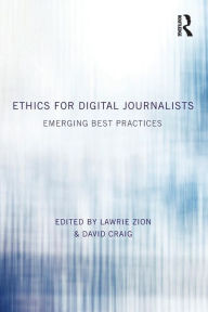 Title: Ethics for Digital Journalists: Emerging Best Practices / Edition 1, Author: Lawrie Zion