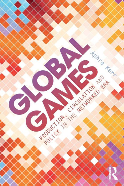 Global Games: Production, Circulation and Policy the Networked Era