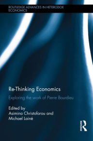 Title: Re-Thinking Economics: Exploring the Work of Pierre Bourdieu, Author: Asimina Christoforou