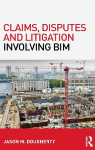 Title: Claims, Disputes and Litigation Involving BIM / Edition 1, Author: Jason Dougherty