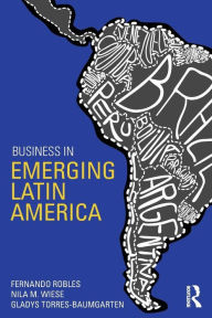 Title: Business in Emerging Latin America / Edition 1, Author: Fernando Robles