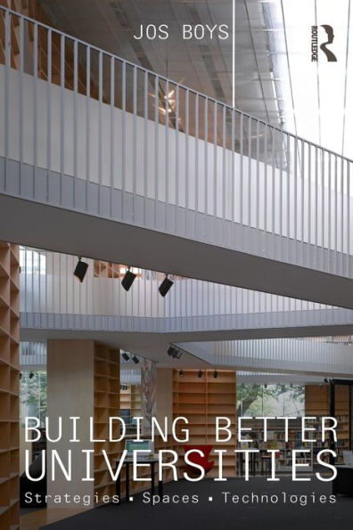 Building Better Universities: Strategies, Spaces, Technologies / Edition 1
