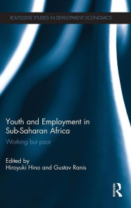 Title: Youth and Employment in Sub-Saharan Africa: Working but Poor / Edition 1, Author: Hiroyuki Hino