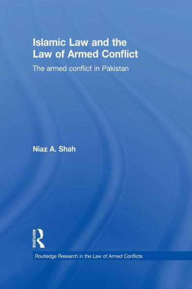 Islamic Law and the Law of Armed Conflict: The Conflict in Pakistan / Edition 1