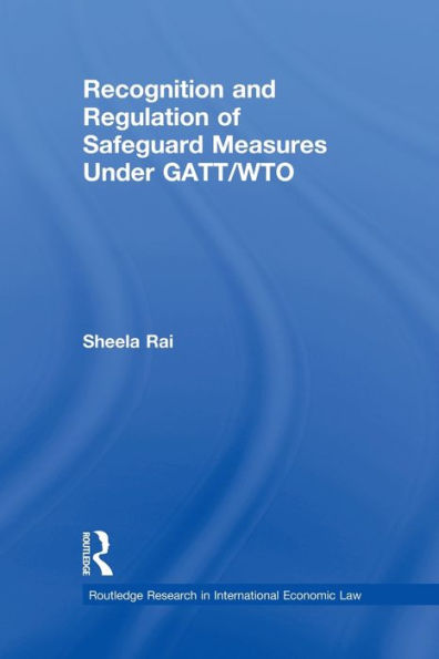 Recognition and Regulation of Safeguard Measures Under GATT/WTO / Edition 1