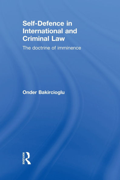 Self-Defence in International and Criminal Law: The Doctrine of Imminence / Edition 1