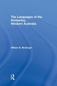 Title: The Languages of the Kimberley, Western Australia, Author: William B. McGregor