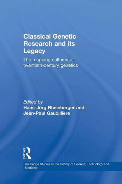 Classical Genetic Research and its Legacy: The Mapping Cultures of Twentieth-Century Genetics