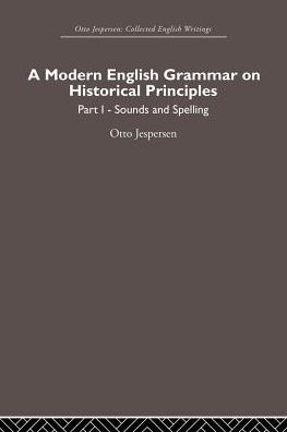 A Modern English Grammar on Historical Principles: Volume 1, Sounds and Spellings