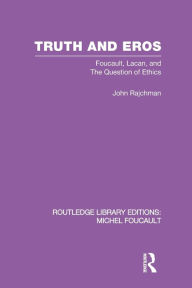 Title: Truth and Eros: Foucault, Lacan and the question of ethics., Author: John Rajchman