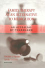 Family Therapy as an Alternative to Medication: An Appraisal of Pharmland / Edition 1