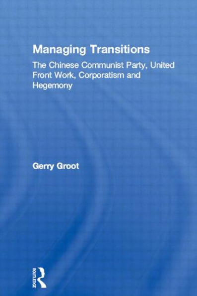 Managing Transitions: The Chinese Communist Party, United Front Work, Corporatism and Hegemony