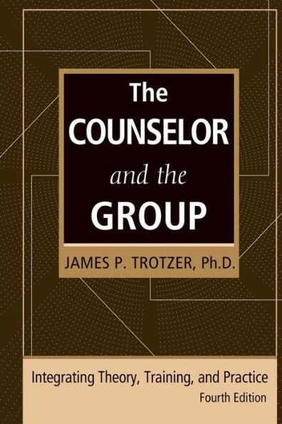The Counselor and the Group, fourth edition: Integrating Theory, Training, and Practice / Edition 4