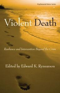 Title: Violent Death: Resilience and Intervention Beyond the Crisis, Author: Edward K. Rynearson