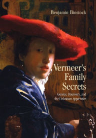 Title: Vermeer's Family Secrets: Genius, Discovery, and the Unknown Apprentice, Author: Benjamin Binstock