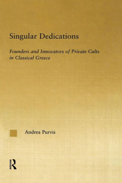 Singular Dedications: Founders and Innovators of Private Cults Classical Greece