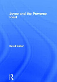 Title: Joyce and the Perverse Ideal, Author: David Cotter