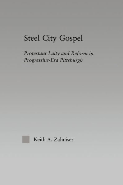 Steel City Gospel: Protestant Laity and Reform Progressive-Era Pittsburgh