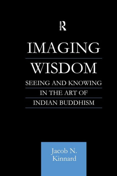 Imaging Wisdom: Seeing and Knowing the Art of Indian Buddhism