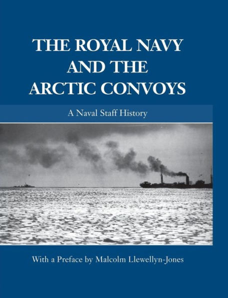 the Royal Navy and Arctic Convoys: A Naval Staff History