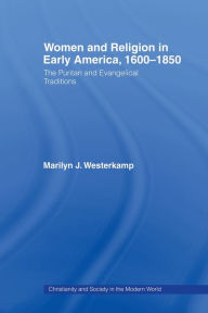 Title: Women in Early American Religion 1600-1850: The Puritan and Evangelical Traditions, Author: Marilyn J. Westerkamp