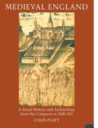 Title: Medieval England: A Social History and Archaeology from the Conquest to 1600 AD, Author: Colin Platt