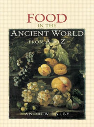 Title: Food in the Ancient World from A to Z / Edition 1, Author: Andrew Dalby