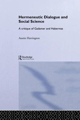 Hermeneutic Dialogue and Social Science: A Critique of Gadamer Habermas