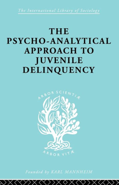 A Psycho-Analytical Approach to Juvenile Delinquency: Theory, Case Studies, Treatment