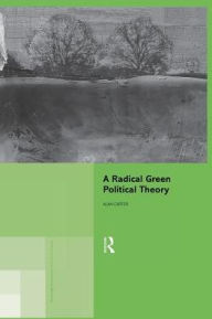 Title: A Radical Green Political Theory / Edition 1, Author: Alan Carter
