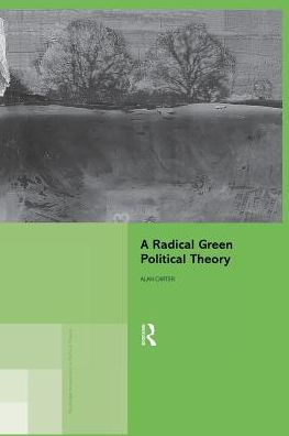 A Radical Green Political Theory / Edition 1