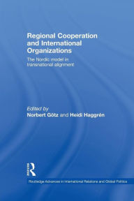 Title: Regional Cooperation and International Organizations: The Nordic Model in Transnational Alignment / Edition 1, Author: Norbert Götz