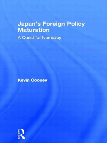 Japan's Foreign Policy Maturation: A Quest for Normalcy