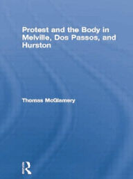 Title: Protest and the Body in Melville, Dos Passos, and Hurston, Author: Thomas McGlamery
