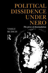 Title: Political Dissidence Under Nero: The Price of Dissimulation, Author: Vasily Rudich