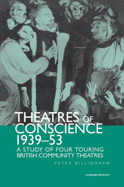 Theatre of Conscience 1939-53: A Study Four Touring British Community Theatres