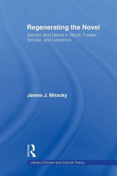 Regenerating the Novel: Gender and Genre Woolf, Forster, Sinclair, Lawrence