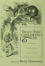 Title: Twice-Told Children's Tales: The Influence of Childhood Reading on Writers for Adults, Author: Betty Greenway
