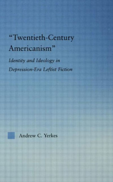 Twentieth-Century Americanism: Identity and Ideology Depression-Era Leftist Literature