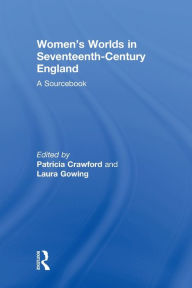 Title: Women's Worlds in Seventeenth-Century England: A Sourcebook, Author: Patricia Crawford