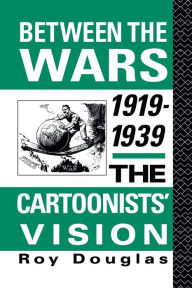 Title: Between the Wars 1919-1939: The Cartoonists' Vision, Author: Dr Roy Douglas