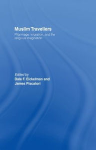 Title: Muslim Travellers: Pilgrimage, Migration and the Religious Imagination, Author: Dale F. Eickelman
