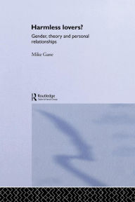 Title: Harmless Lovers: Gender, Theory and Personal Relationships, Author: Mike Gane